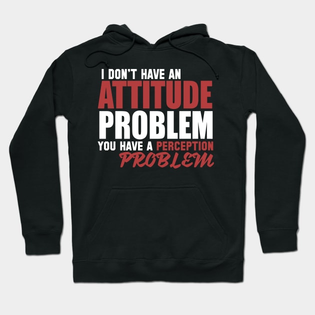 I Don't Have An Attitude Problem You Have A Perception Problem Hoodie by VintageArtwork